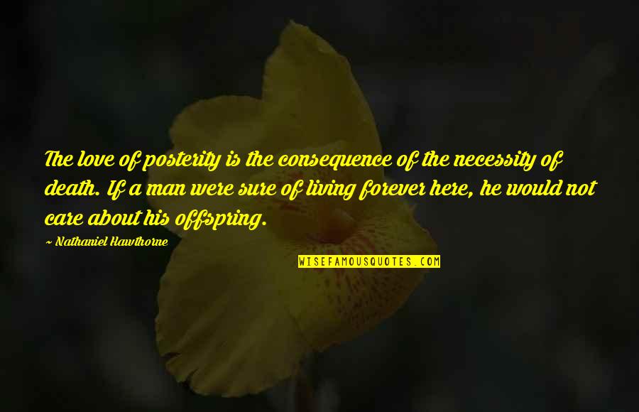 Is Love Forever Quotes By Nathaniel Hawthorne: The love of posterity is the consequence of