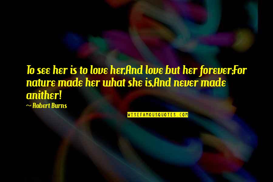 Is Love Forever Quotes By Robert Burns: To see her is to love her,And love