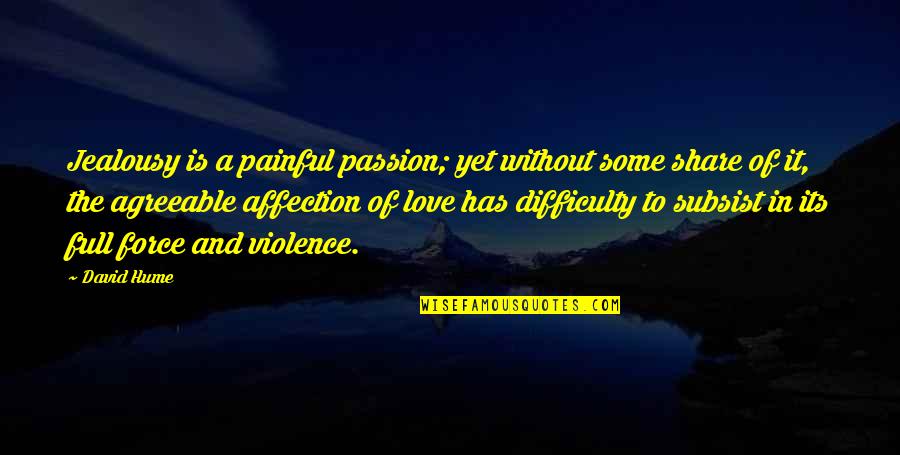 Is Love Painful Quotes By David Hume: Jealousy is a painful passion; yet without some