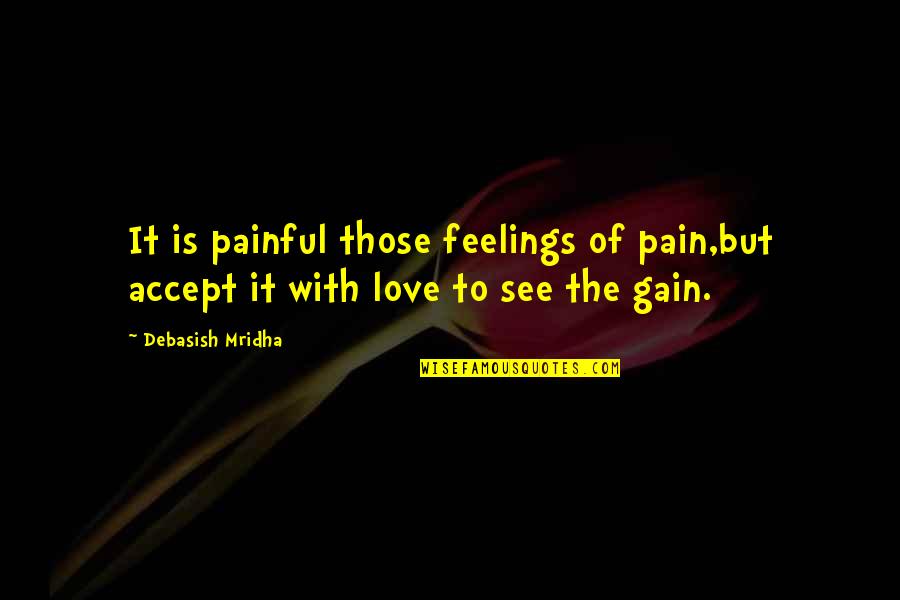 Is Love Painful Quotes By Debasish Mridha: It is painful those feelings of pain,but accept
