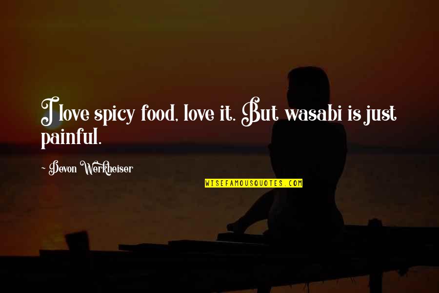 Is Love Painful Quotes By Devon Werkheiser: I love spicy food, love it. But wasabi