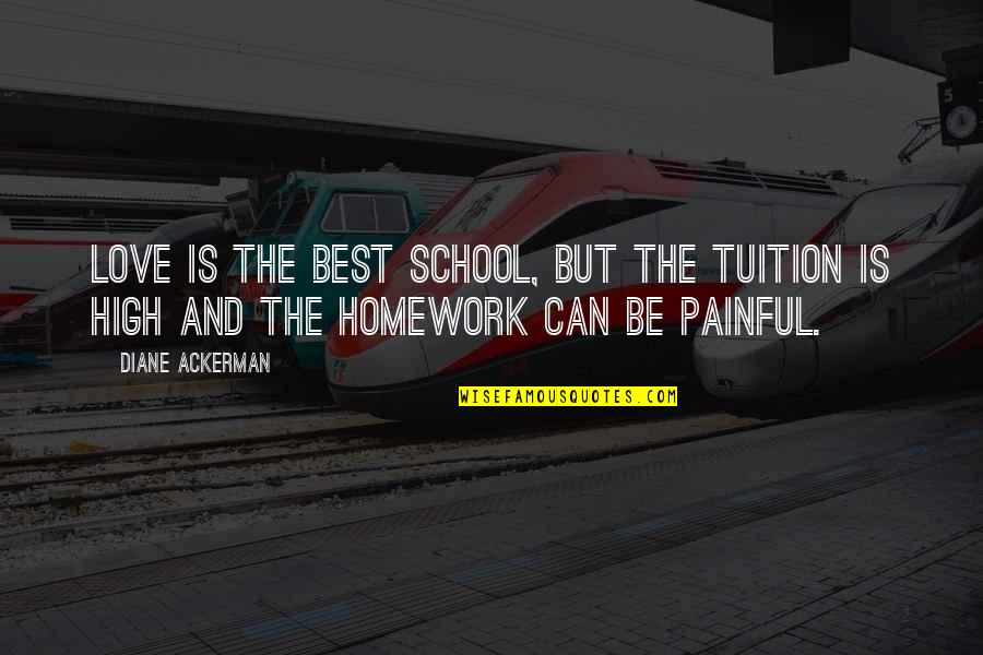 Is Love Painful Quotes By Diane Ackerman: Love is the best school, but the tuition