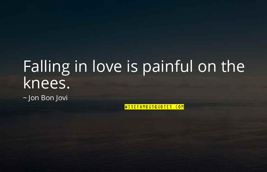 Is Love Painful Quotes By Jon Bon Jovi: Falling in love is painful on the knees.