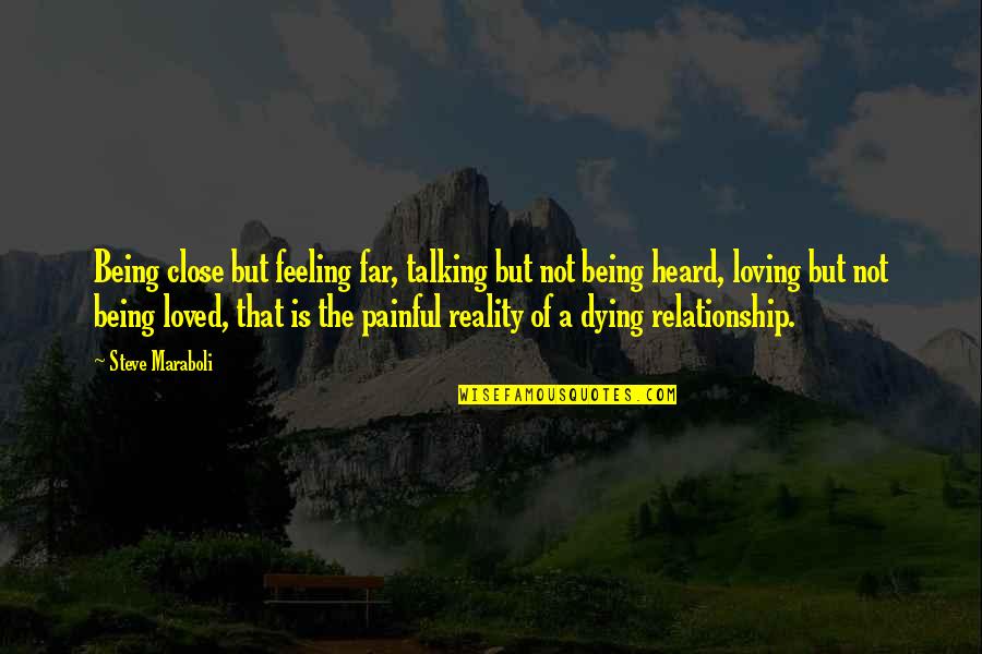Is Love Painful Quotes By Steve Maraboli: Being close but feeling far, talking but not