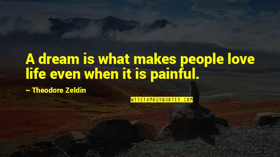 Is Love Painful Quotes By Theodore Zeldin: A dream is what makes people love life
