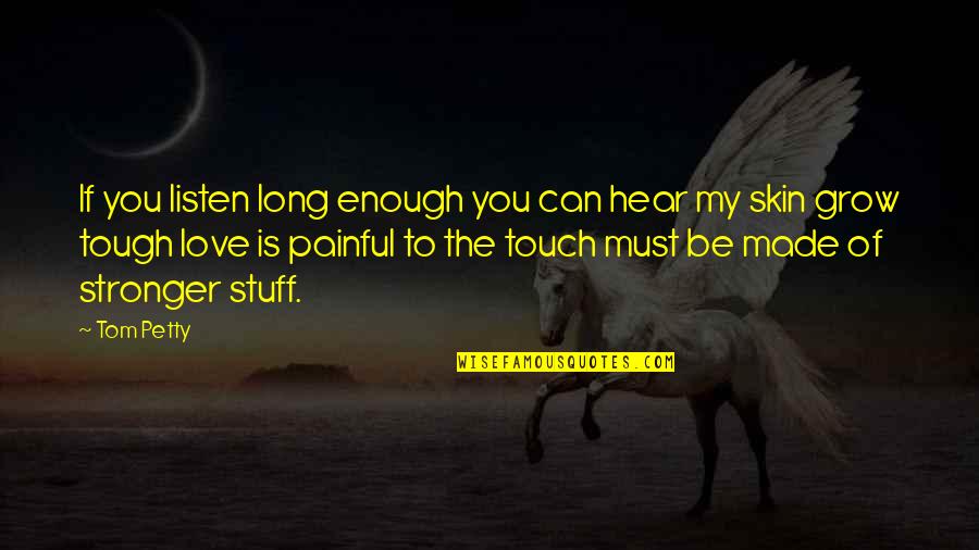 Is Love Painful Quotes By Tom Petty: If you listen long enough you can hear