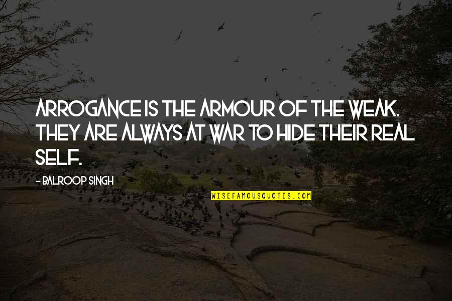 Is Love Quotes By Balroop Singh: Arrogance is the armour of the weak. They