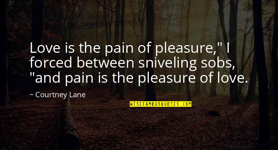 Is Love Quotes By Courtney Lane: Love is the pain of pleasure," I forced