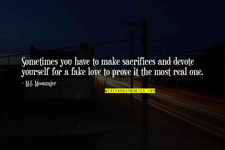 Is Love Real Or Fake Quotes By M.F. Moonzajer: Sometimes you have to make sacrifices and devote