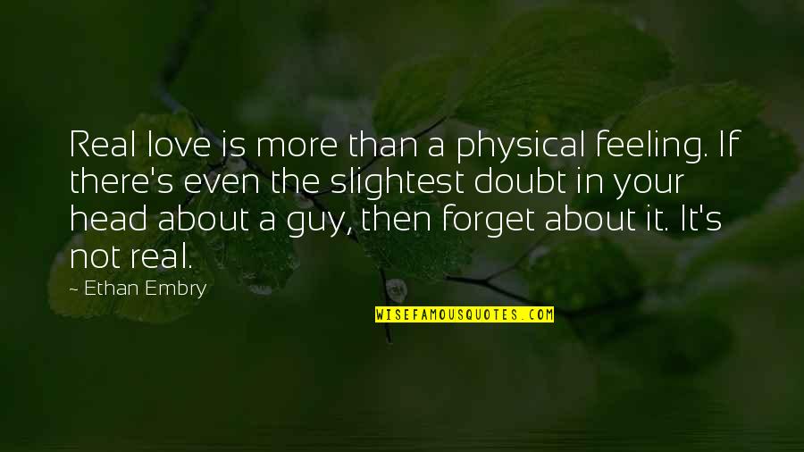 Is Love Real Quotes By Ethan Embry: Real love is more than a physical feeling.