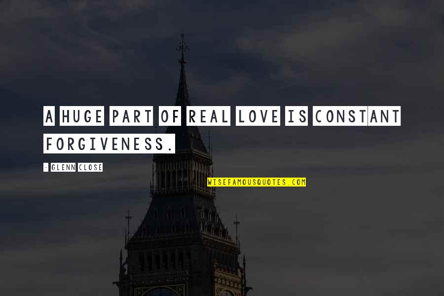 Is Love Real Quotes By Glenn Close: A huge part of real love is constant