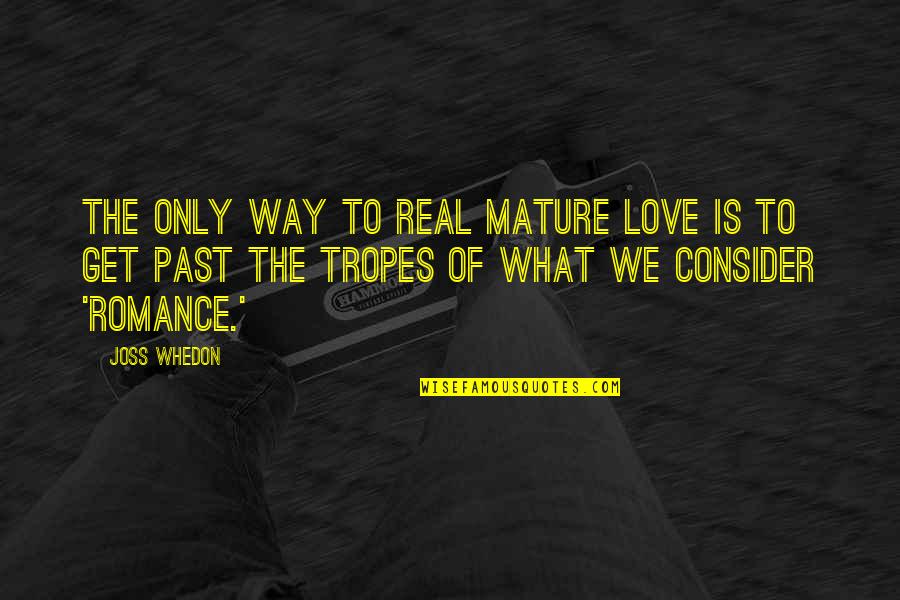 Is Love Real Quotes By Joss Whedon: The only way to real mature love is