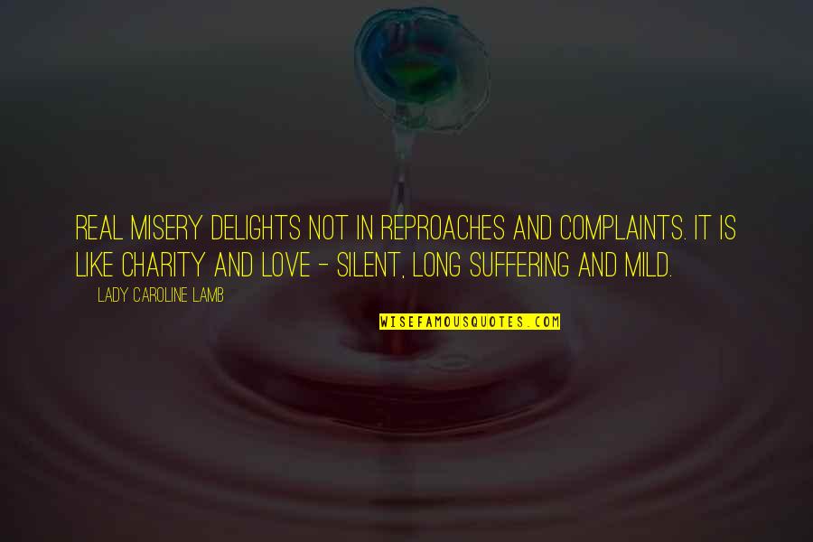 Is Love Real Quotes By Lady Caroline Lamb: Real misery delights not in reproaches and complaints.