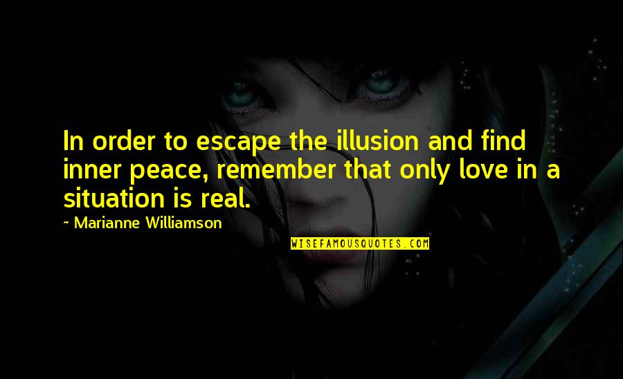 Is Love Real Quotes By Marianne Williamson: In order to escape the illusion and find