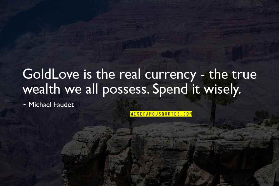 Is Love Real Quotes By Michael Faudet: GoldLove is the real currency - the true