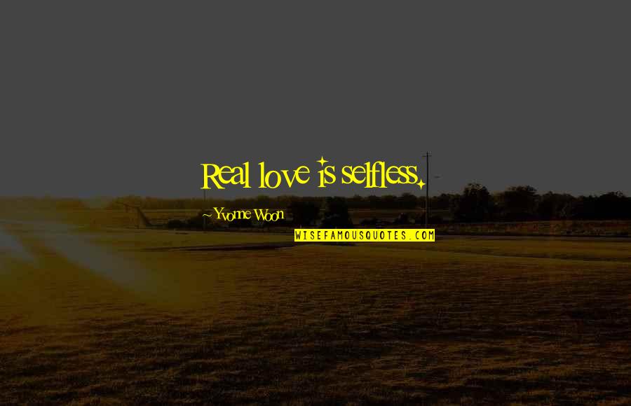 Is Love Real Quotes By Yvonne Woon: Real love is selfless.
