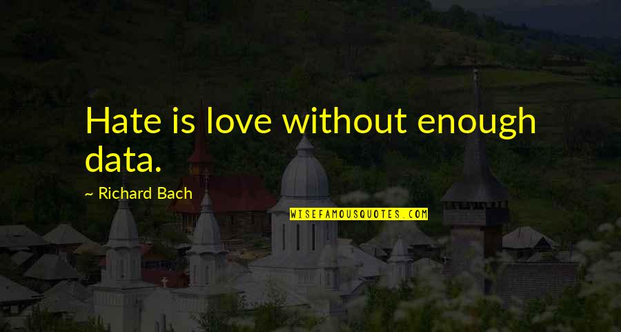 Is Love Really Enough Quotes By Richard Bach: Hate is love without enough data.