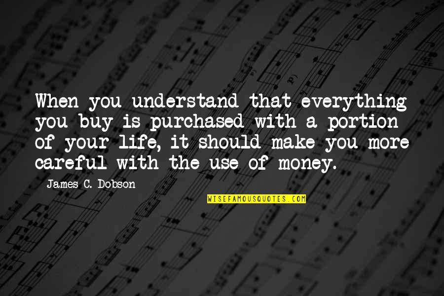 Is Money Everything In Life Quotes By James C. Dobson: When you understand that everything you buy is