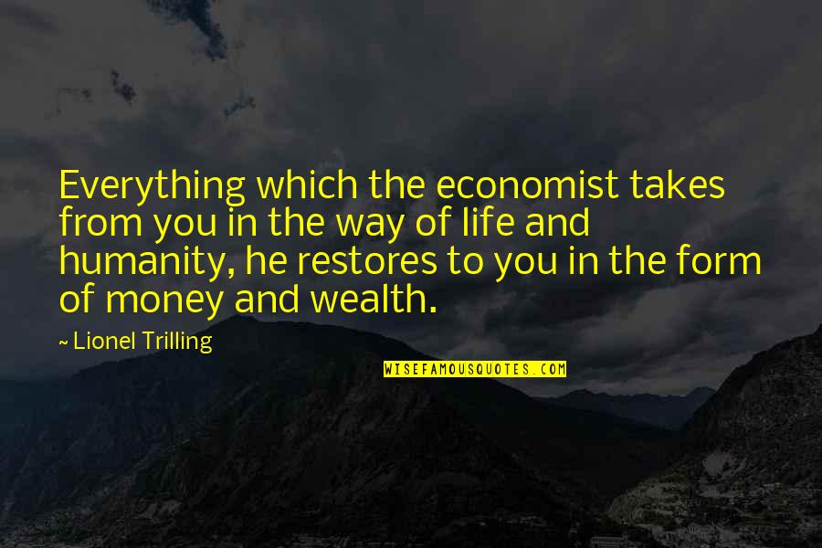 Is Money Everything In Life Quotes By Lionel Trilling: Everything which the economist takes from you in