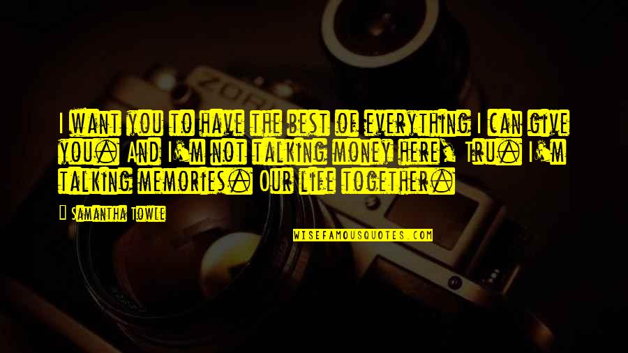 Is Money Everything In Life Quotes By Samantha Towle: I want you to have the best of