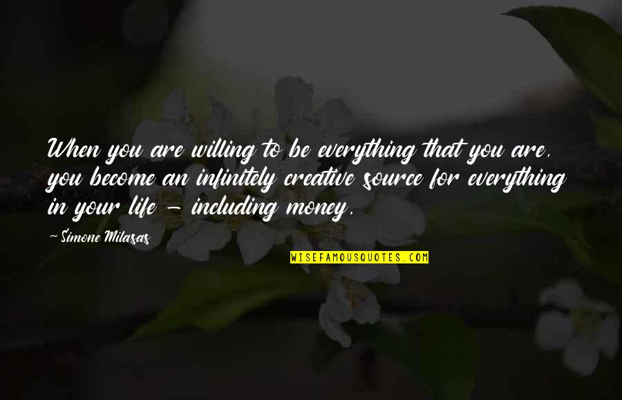 Is Money Everything In Life Quotes By Simone Milasas: When you are willing to be everything that
