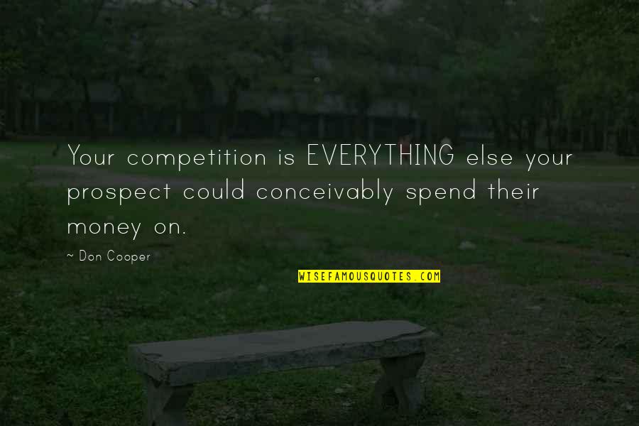 Is Money Everything Quotes By Don Cooper: Your competition is EVERYTHING else your prospect could