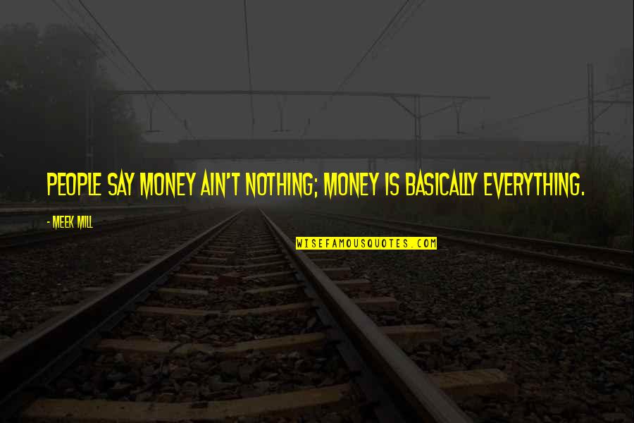 Is Money Everything Quotes By Meek Mill: People say money ain't nothing; money is basically