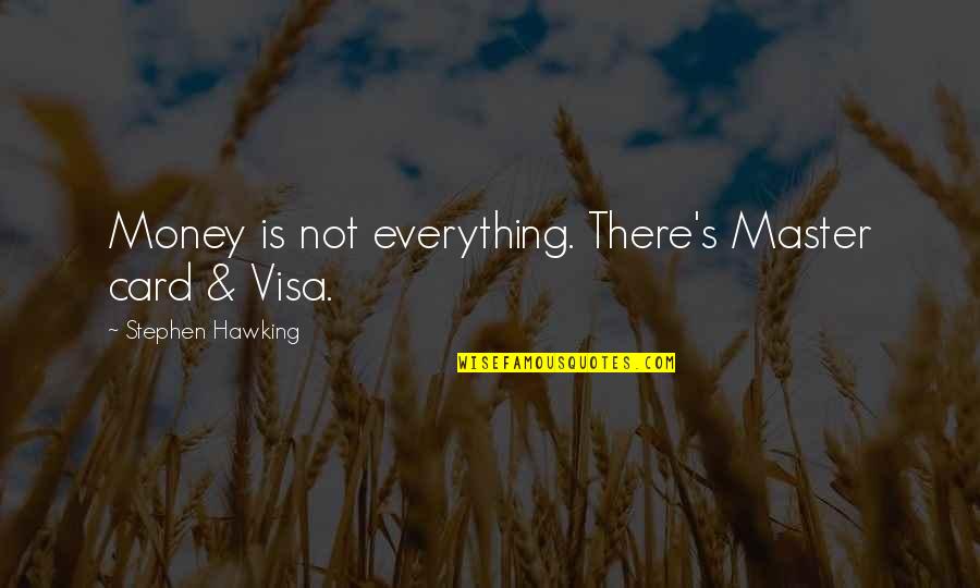 Is Money Everything Quotes By Stephen Hawking: Money is not everything. There's Master card &