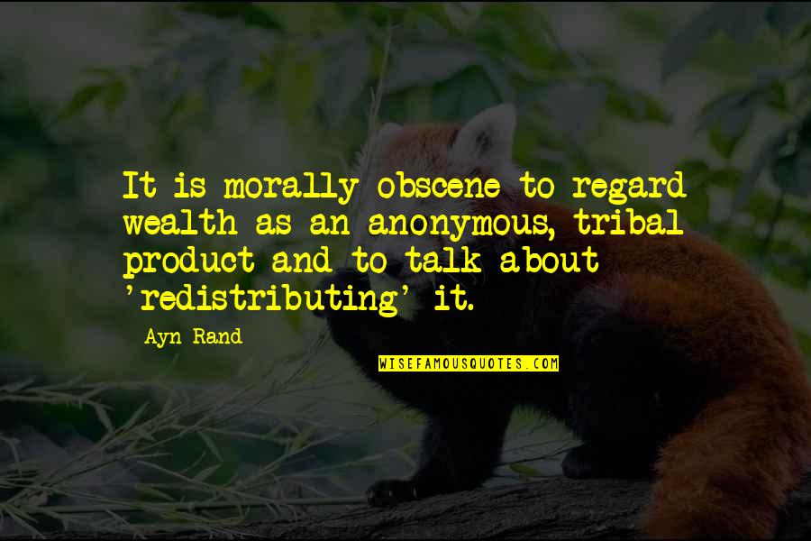 Is Morally Quotes By Ayn Rand: It is morally obscene to regard wealth as