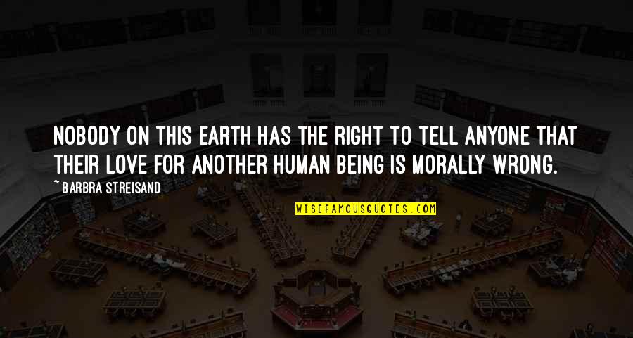 Is Morally Quotes By Barbra Streisand: Nobody on this earth has the right to