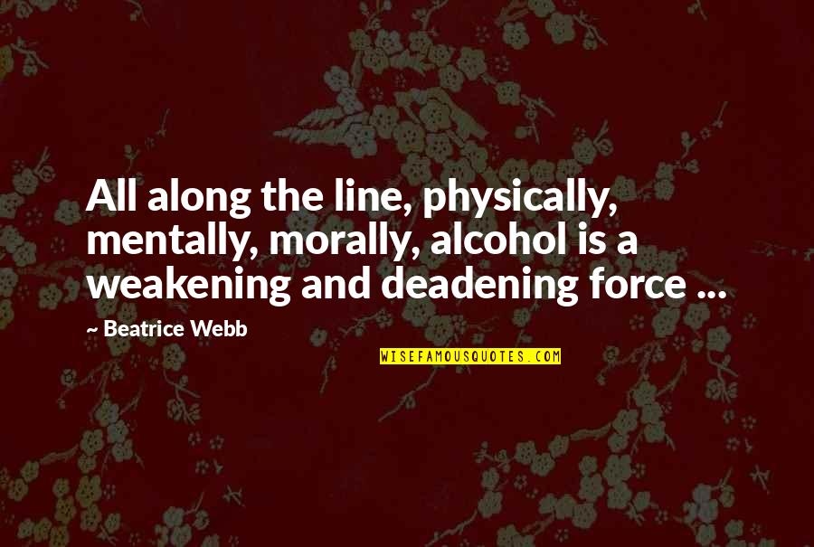 Is Morally Quotes By Beatrice Webb: All along the line, physically, mentally, morally, alcohol