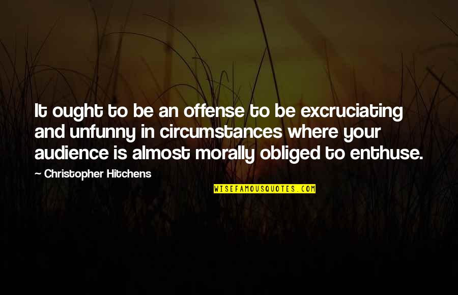 Is Morally Quotes By Christopher Hitchens: It ought to be an offense to be