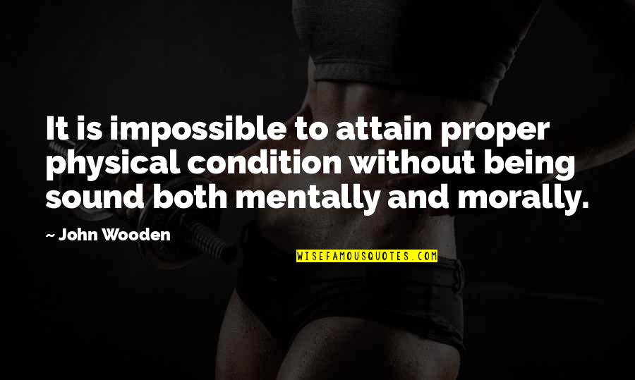 Is Morally Quotes By John Wooden: It is impossible to attain proper physical condition