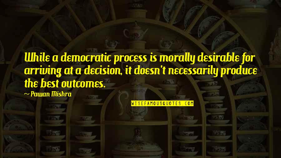 Is Morally Quotes By Pawan Mishra: While a democratic process is morally desirable for