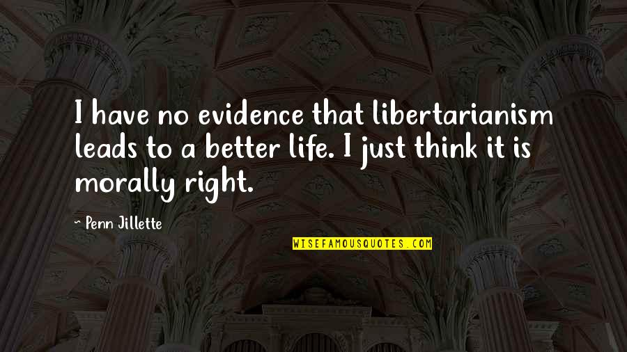 Is Morally Quotes By Penn Jillette: I have no evidence that libertarianism leads to