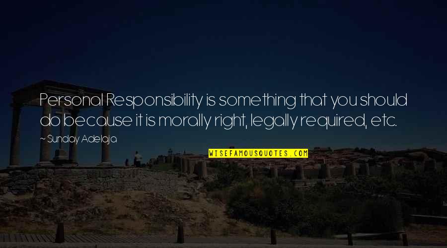 Is Morally Quotes By Sunday Adelaja: Personal Responsibility is something that you should do