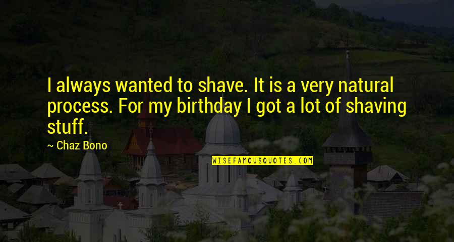 Is My Birthday Quotes By Chaz Bono: I always wanted to shave. It is a