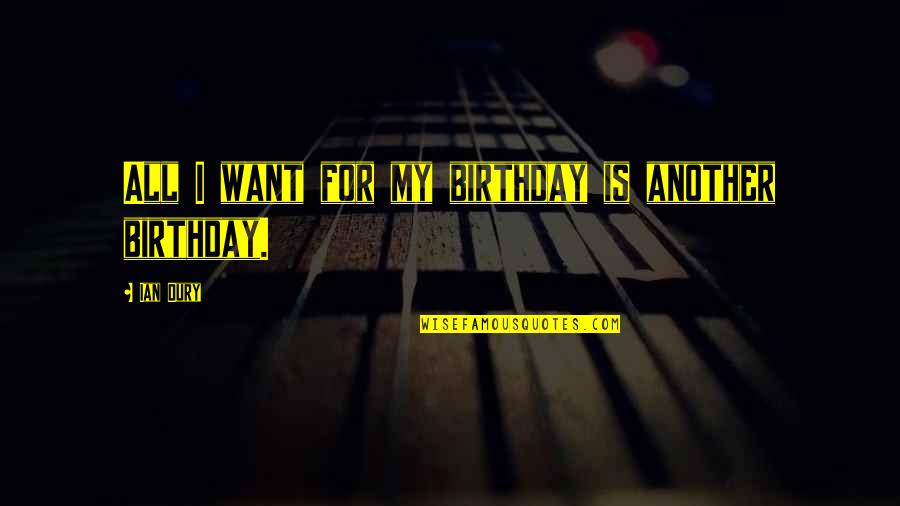 Is My Birthday Quotes By Ian Dury: All I want for my birthday is another
