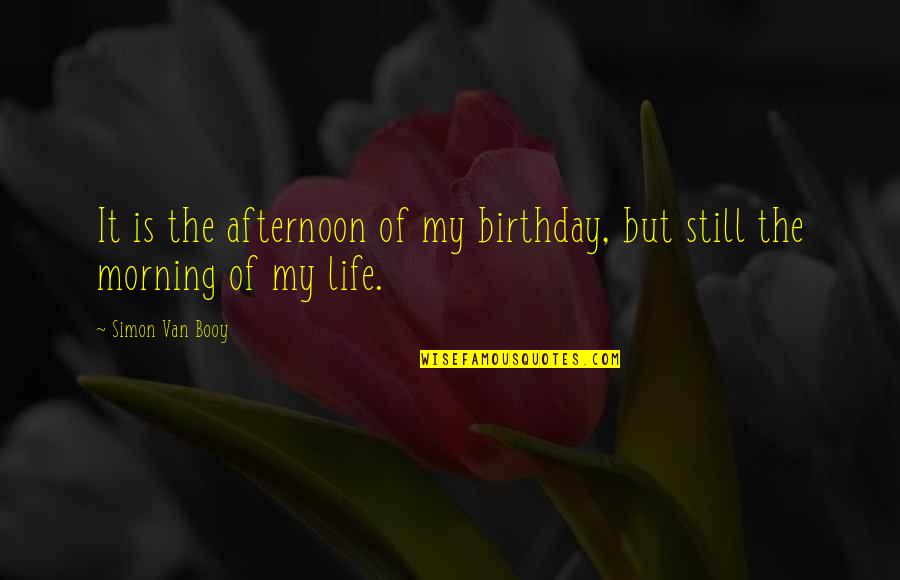 Is My Birthday Quotes By Simon Van Booy: It is the afternoon of my birthday, but