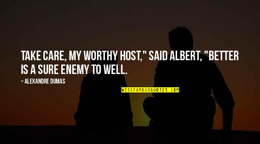 Is My Enemy Quotes By Alexandre Dumas: Take care, my worthy host," said Albert, "better