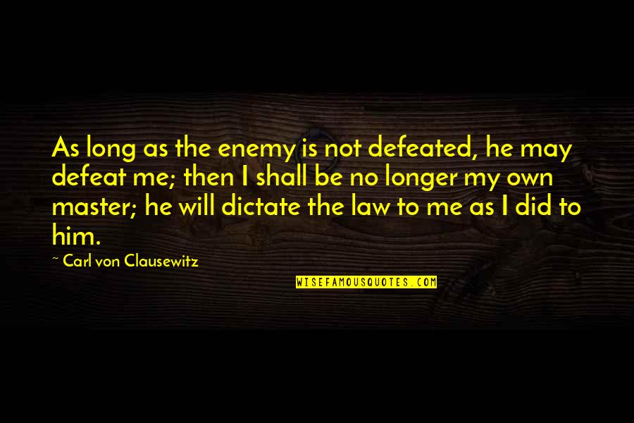 Is My Enemy Quotes By Carl Von Clausewitz: As long as the enemy is not defeated,