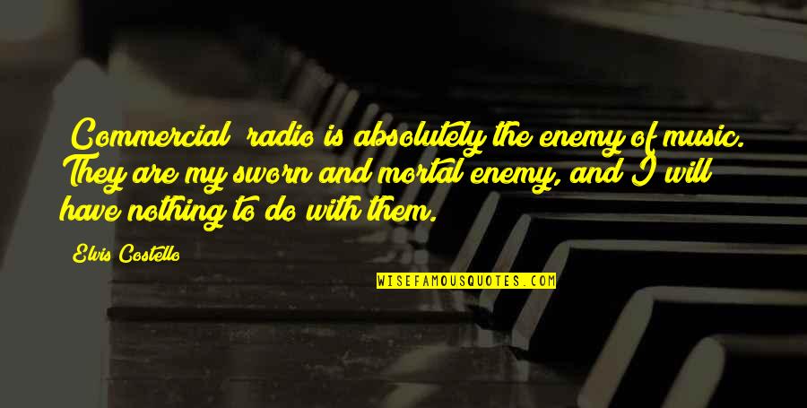 Is My Enemy Quotes By Elvis Costello: [Commercial] radio is absolutely the enemy of music.