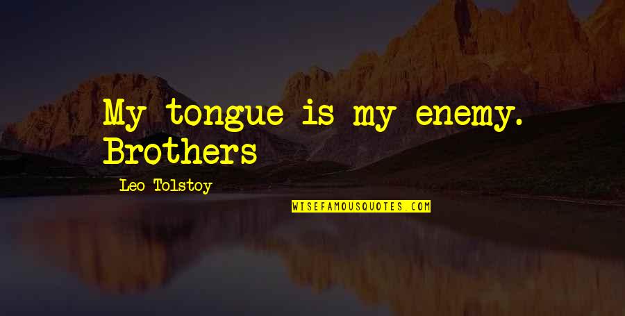 Is My Enemy Quotes By Leo Tolstoy: My tongue is my enemy. Brothers