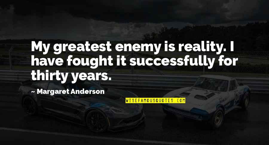 Is My Enemy Quotes By Margaret Anderson: My greatest enemy is reality. I have fought