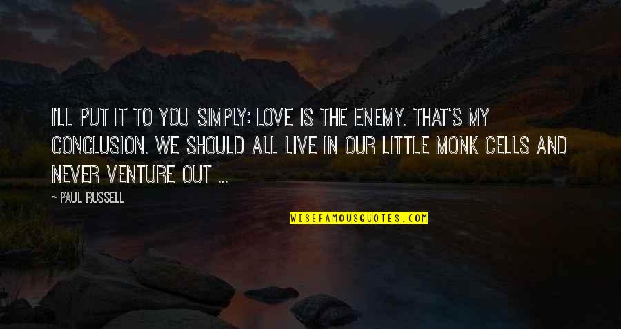 Is My Enemy Quotes By Paul Russell: I'll put it to you simply: love is