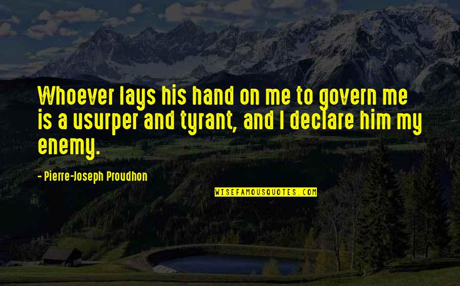 Is My Enemy Quotes By Pierre-Joseph Proudhon: Whoever lays his hand on me to govern