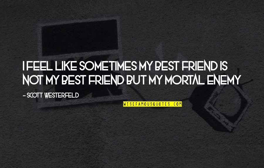 Is My Enemy Quotes By Scott Westerfeld: I feel like sometimes my best friend is