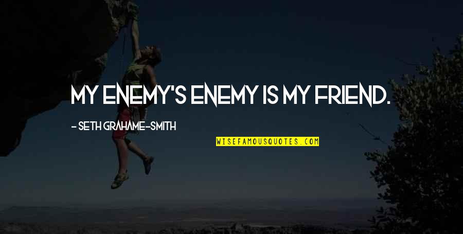 Is My Enemy Quotes By Seth Grahame-Smith: my enemy's enemy is my friend.