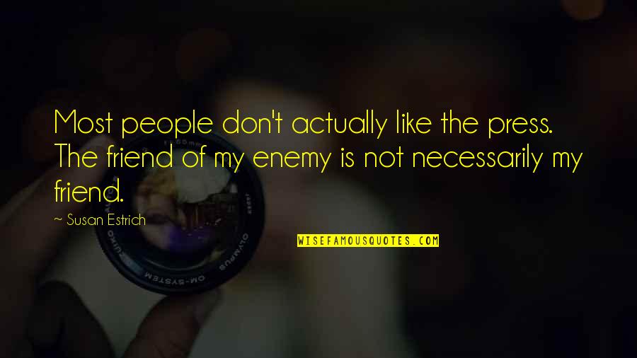 Is My Enemy Quotes By Susan Estrich: Most people don't actually like the press. The