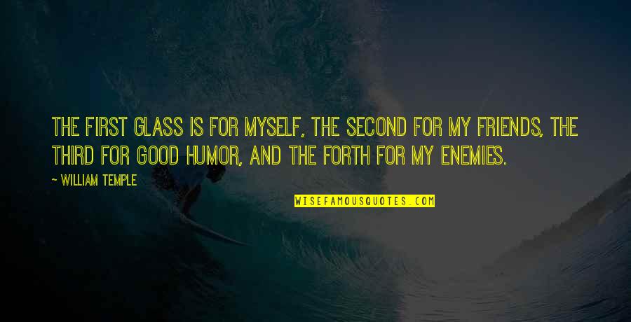 Is My Enemy Quotes By William Temple: The first glass is for myself, the second